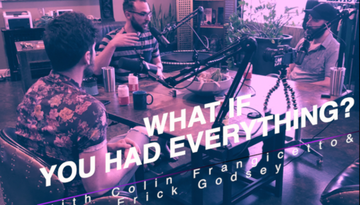 What if you got everything you wanted? with Colin Frangicetto and Erick Godsey